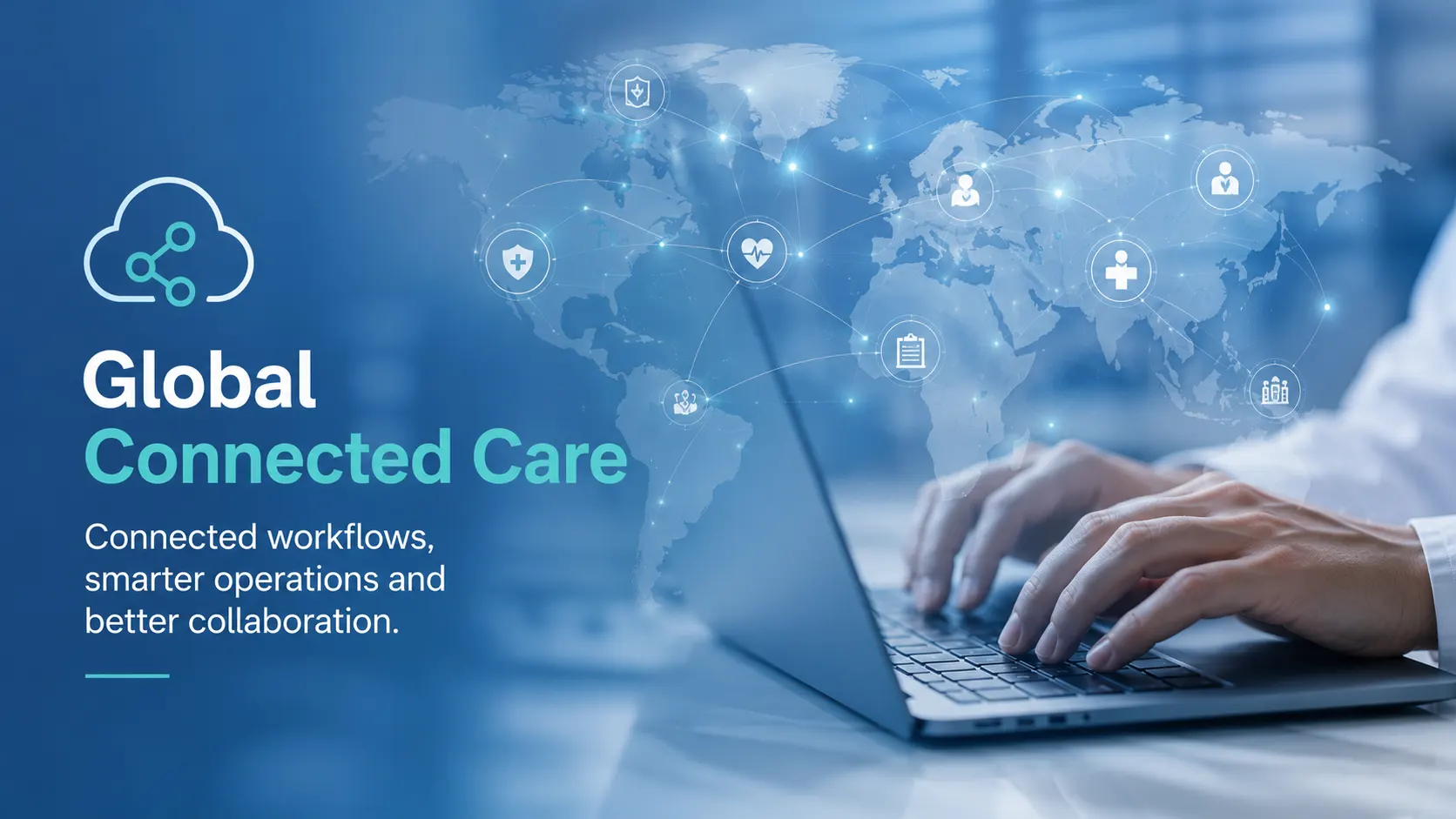 Global Connected Care: connected workflows, smarter operations and better collaboration